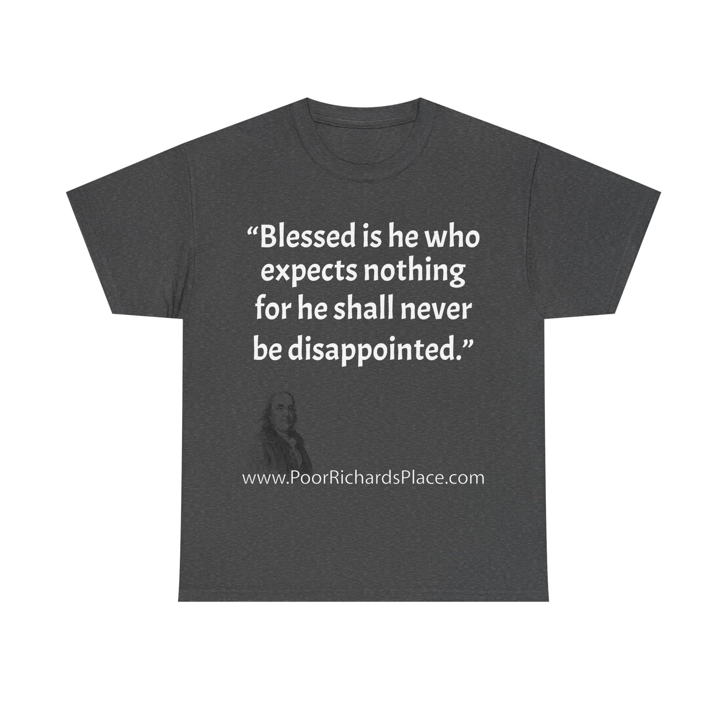 Unisex T-Shirt - Poor Richard Says Blessed is he who expects nothing for he shall never be disappointed w Ben Franklin QUOTE