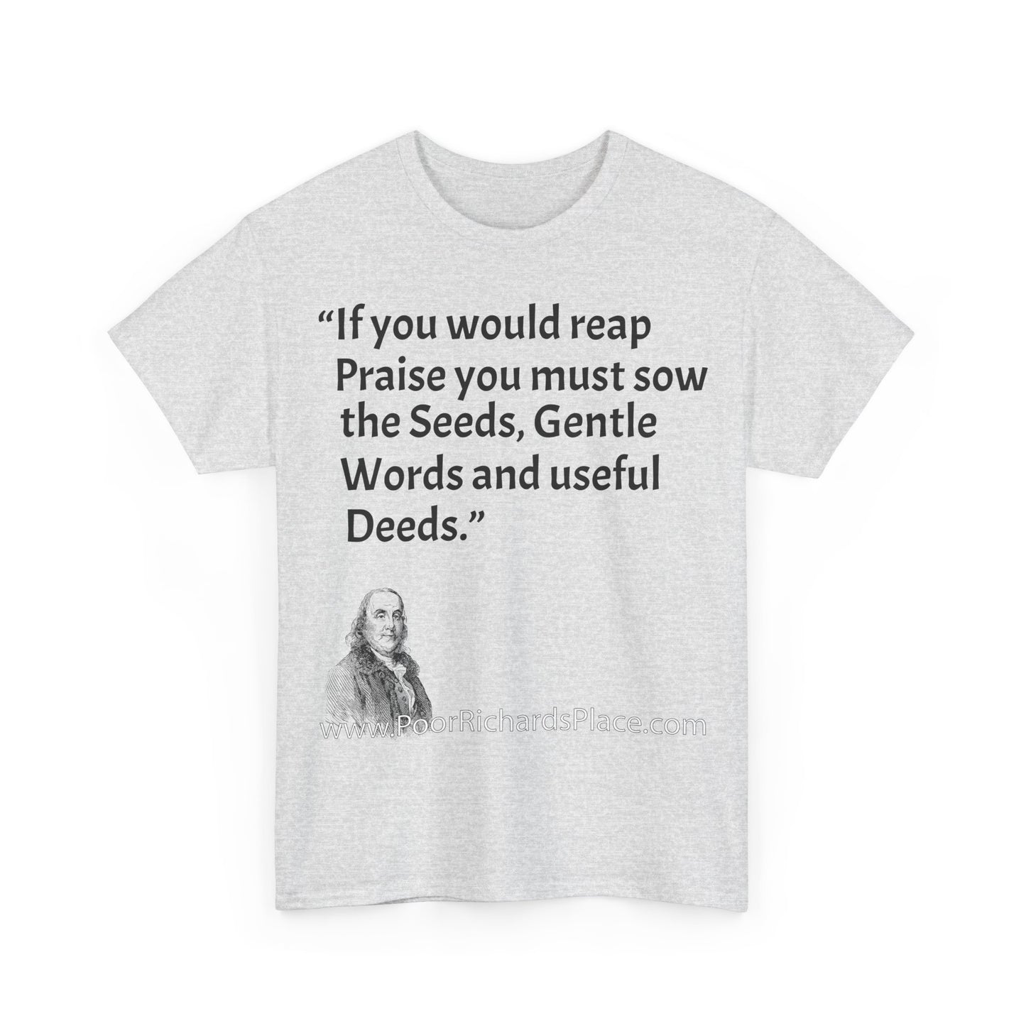 Unisex T-Shirt - Poor Richard Says If you would reap Praise you must sow the Seeds, Gentle Words and useful Deeds