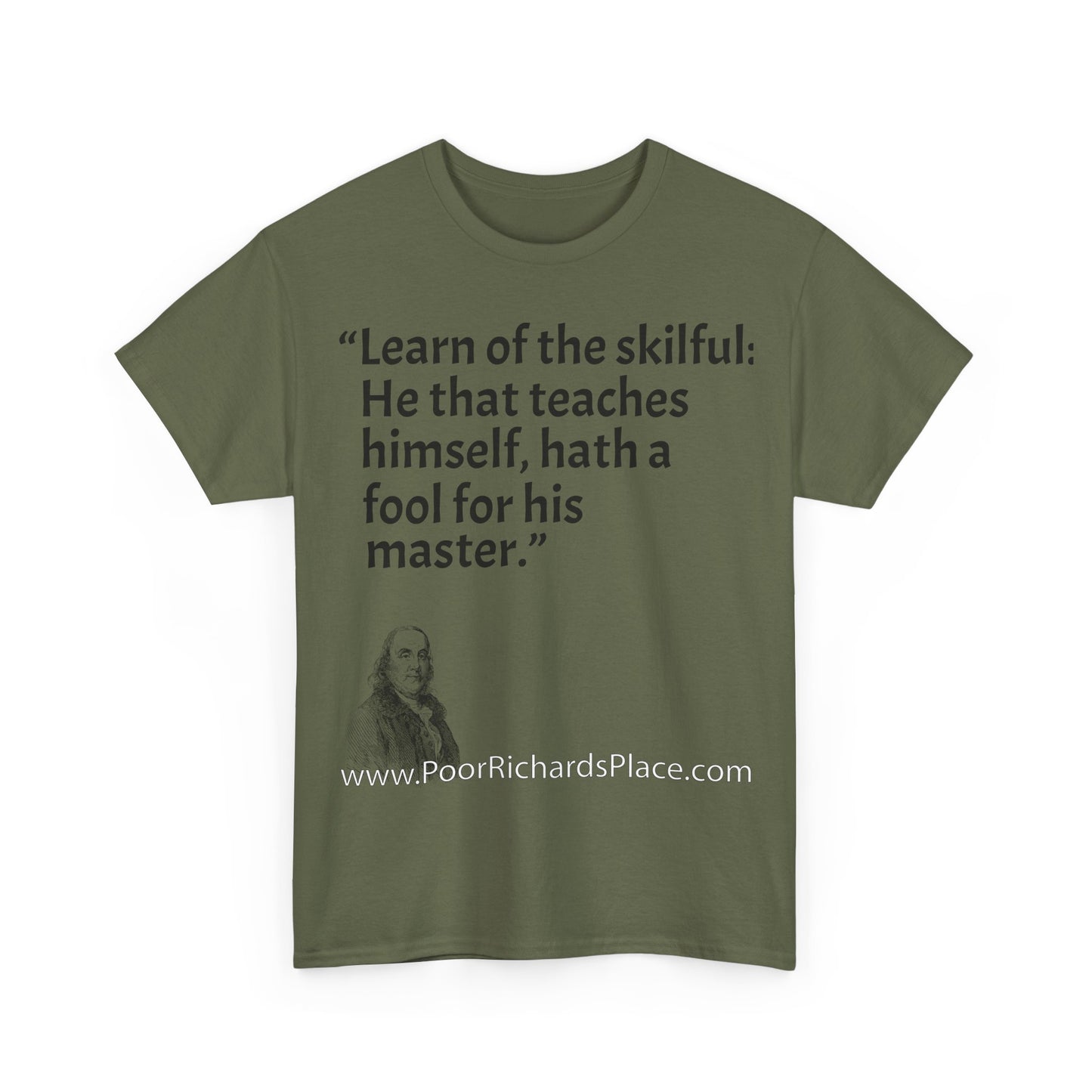 Unisex T-Shirt - Poor Richard Says Learn of the skilful: He that teaches himself, hath a fool for his master