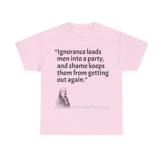 Unisex T-Shirt - Poor Richard Says Ignorance leads men into a party, and shame keeps them from getting out again
