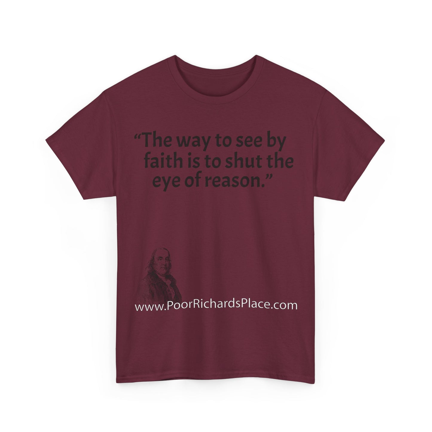 Unisex T-Shirt - Poor Richard Says The way to see by faith is to shut the eye of reason
