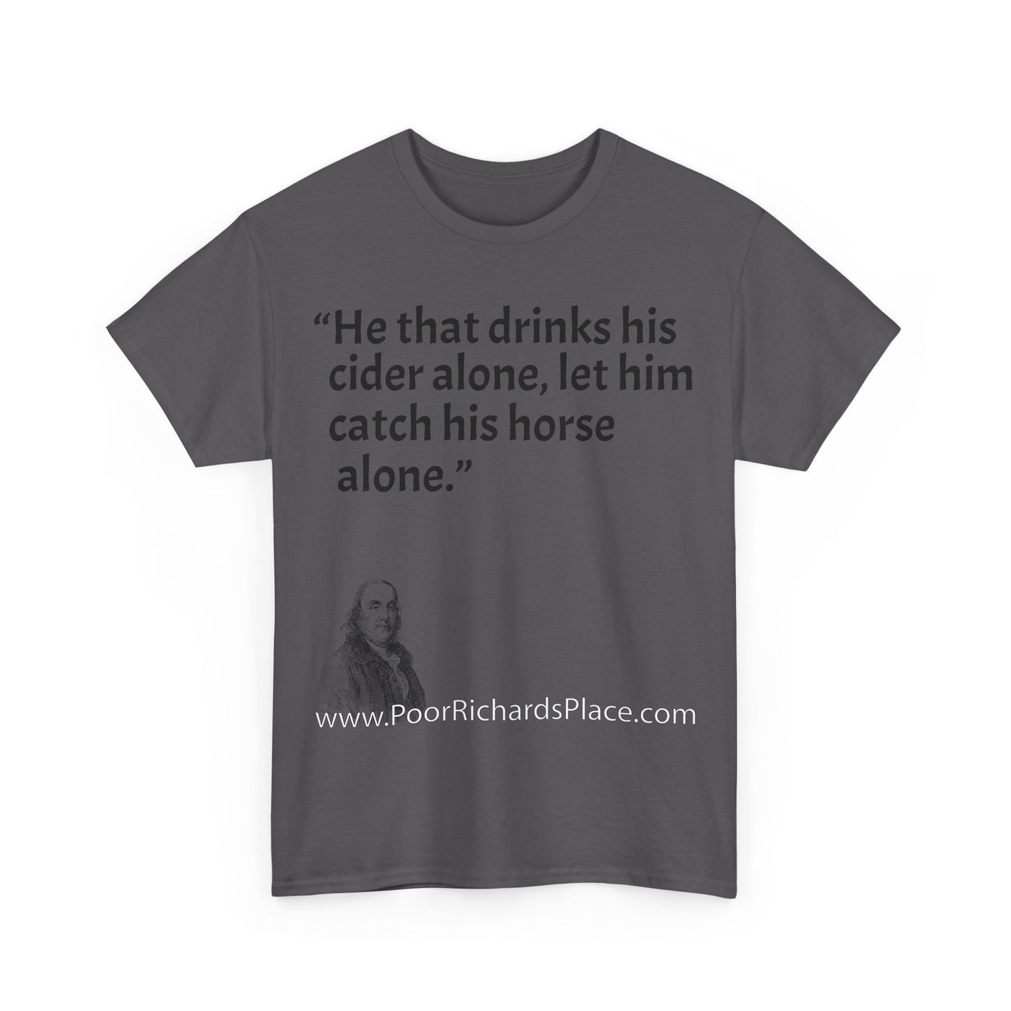 Unisex T-Shirt - Poor Richard Says He that drinks his cider alone, let him catch his horse alone