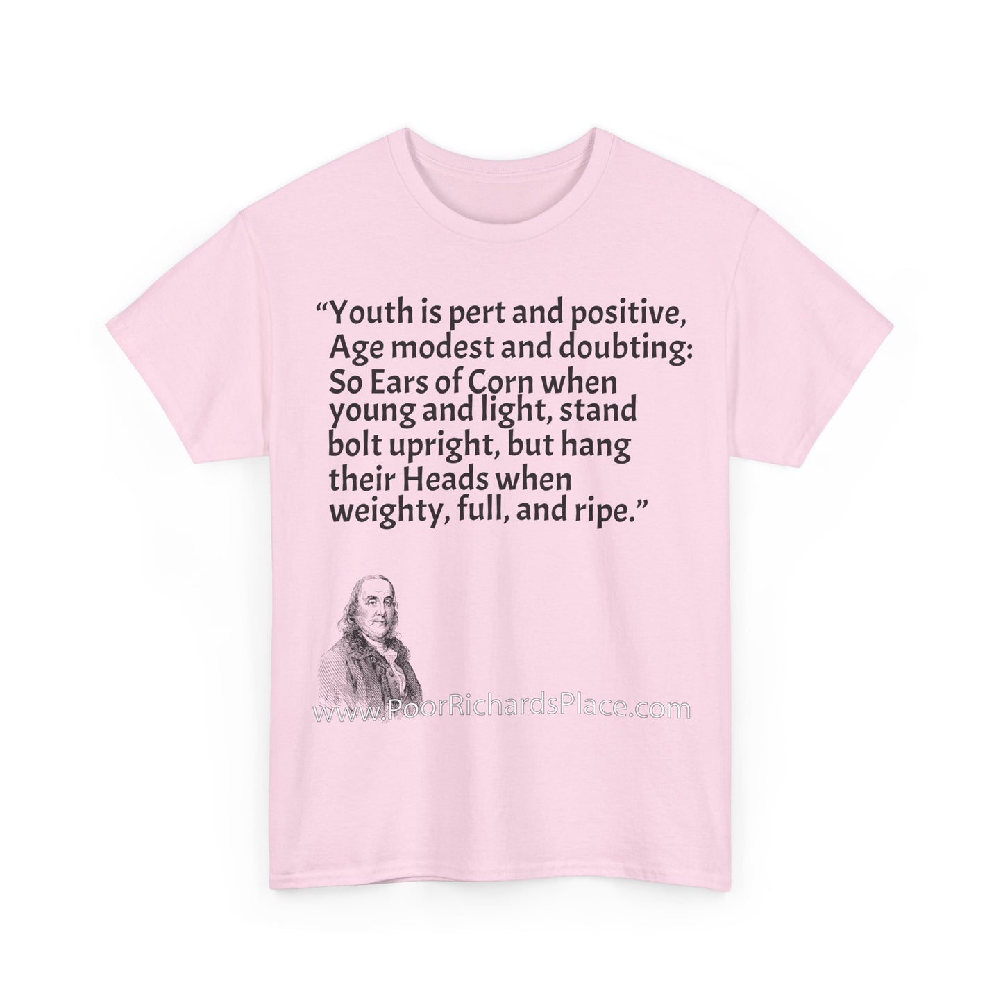 Unisex T-Shirt - Poor Richard Says Youth is pert and positive, Age modest and doubting: So Ears of Corn when young and light, stand bolt upright, but hang their Heads when weighty, full, and ripe