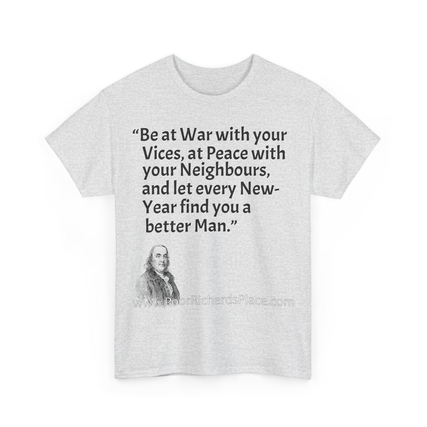 Unisex T-Shirt - Poor Richard Says Be at War with your Vices, at Peace with your Neighbours, and let every New-Year find you a better Man
