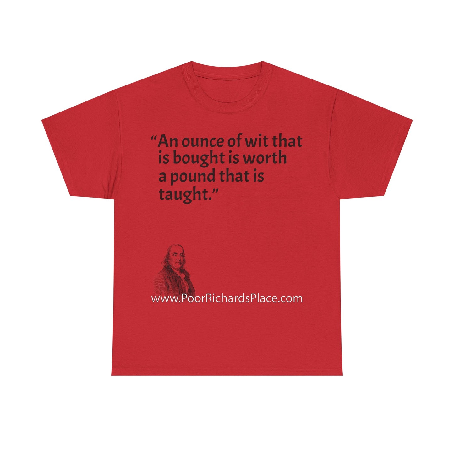 Unisex T-Shirt - Poor Richard Says An ounce of wit that is bought is worth a pound that is taught
