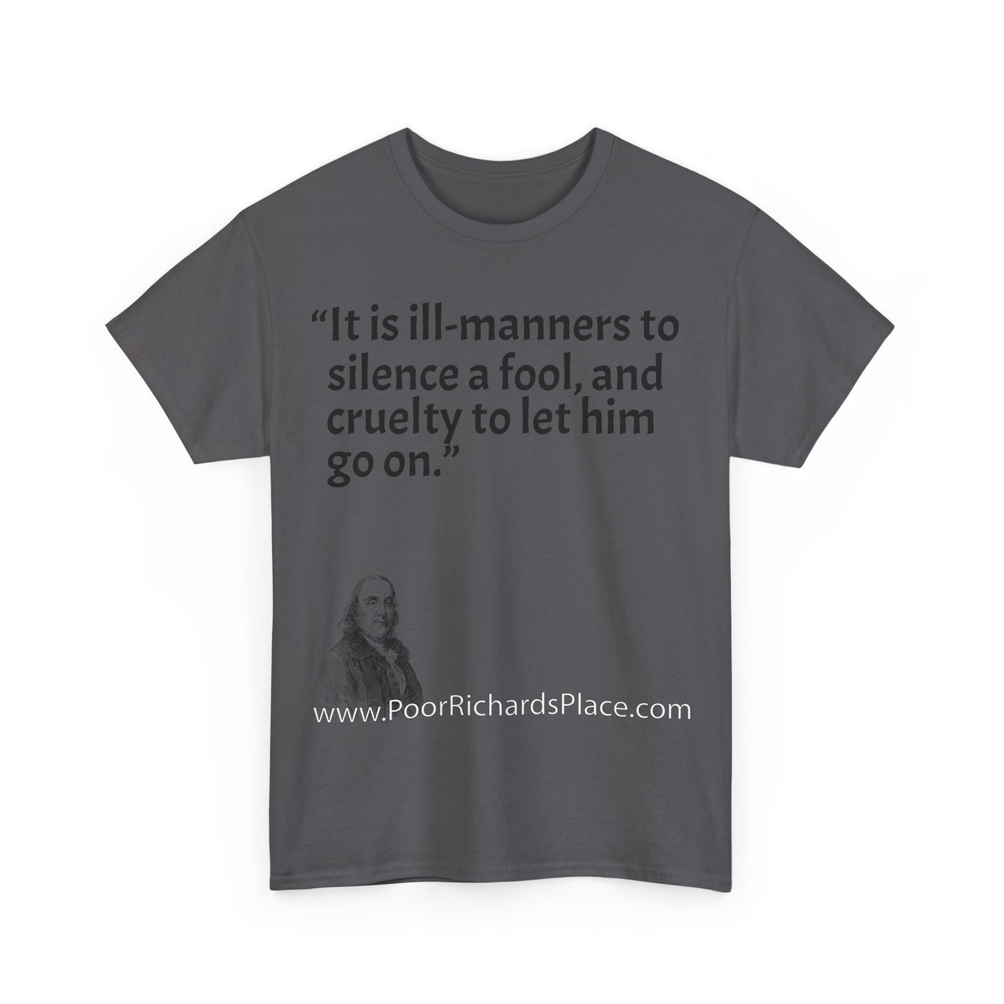 Unisex T-Shirt - Poor Richard Says It is ill-manners to silence a fool, and cruelty to let him go on