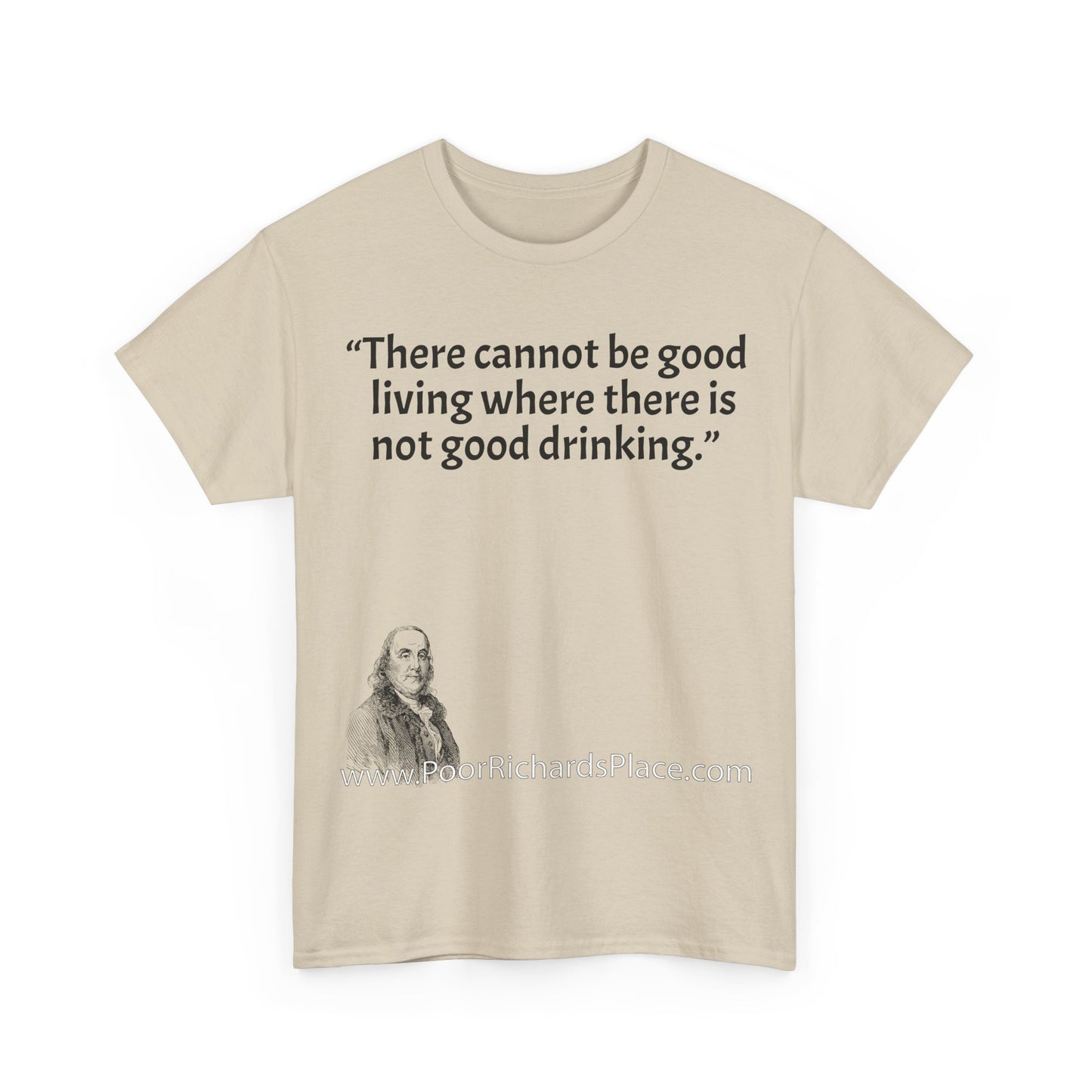 Unisex T-Shirt - Poor Richard Says There cannot be good living where there is not good drinking.