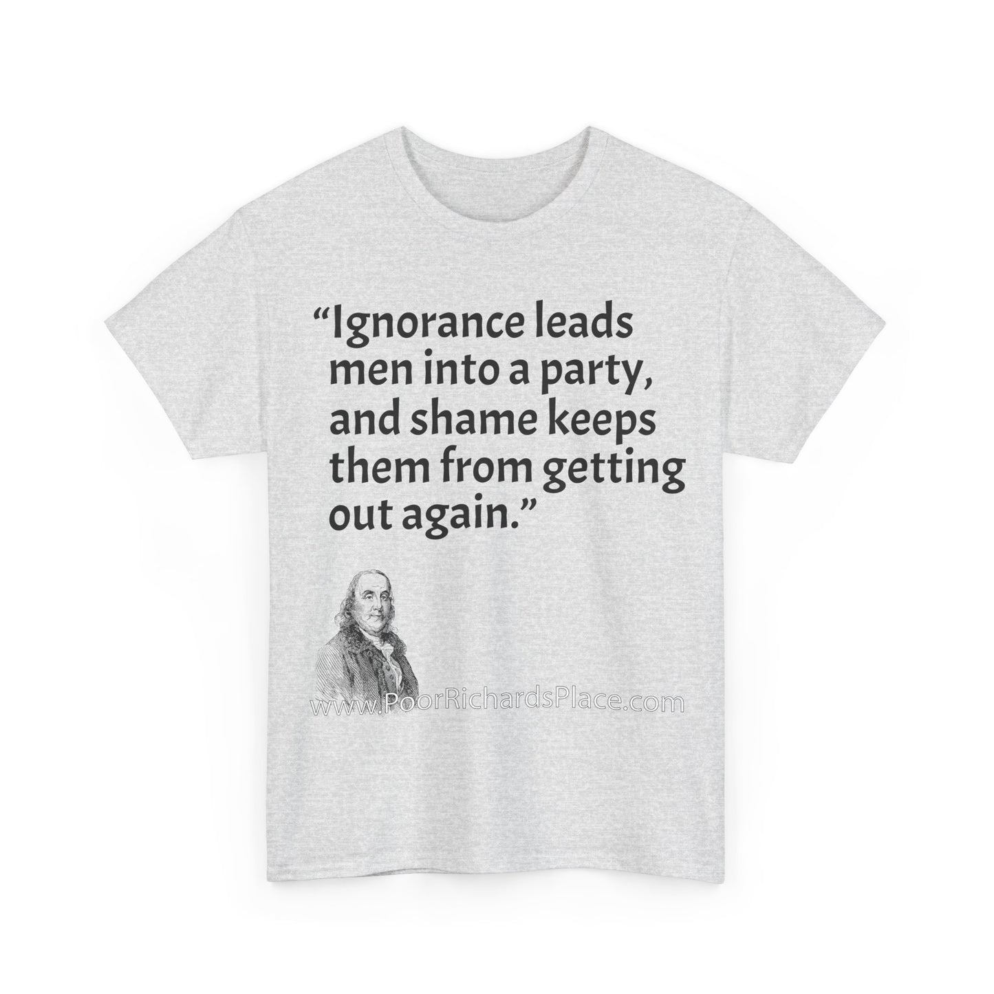 Unisex T-Shirt - Poor Richard Says Ignorance leads men into a party, and shame keeps them from getting out again